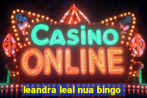 leandra leal nua bingo